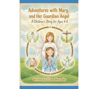 Adventures with Mary and Her Guardian Angel: A Children's Story for Ages 4 - 8