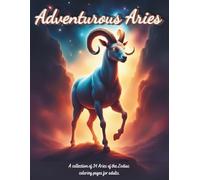 Adventurous Aries: A collection of 34 Aries of the Zodiac coloring pages for adults. (Zodiac Coloring Books for Adults)