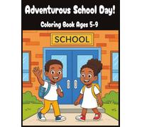 Adventurous School Day Coloring Book: Color Your Way Through A Day At School. Classroom, Friends, And Playground Fun! Ages 5-9 / 8.5 X 11 inches /61 pages