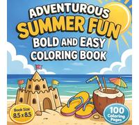 Adventurous Summer Fun Coloring Book For All Ages: Big, Simple & Relaxing Designs Featuring Beach Days, Road Trips, Camping Adventures, Outdoor Fun, ... and Fun for Kids, Teens, and Adults...