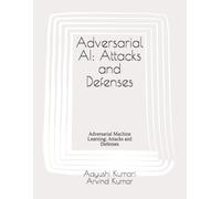Adversarial AI: Attacks and Defenses: Adversarial Machine Learning: Attacks and Defenses
