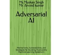 Adversarial AI: Mechanisms, Vulnerabilities, and Strategies for Building Trustworthy Machine Learning Systems11