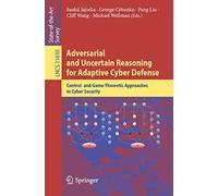 Adversarial and Uncertain Reasoning for Adaptive Cyber Defense: Control- and Game-Theoretic Approaches to Cyber Security: 11830 (Lecture Notes in Computer Science, 11830)
