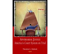 Adversarial Justice: America’s Court System on Trial