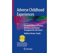 Adverse Childhood Experiences: The Neuroscience of Trauma, Resilience and Healing throughout the Life Course