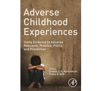 Adverse Childhood Experiences: Using Evidence to Advance Research, Practice, Policy, and Prevention