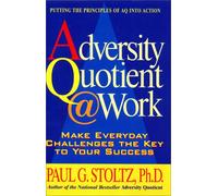 Adversity Quotient @ Work: Make Everyday Challenges the Key to Your Success--Putting the Principles of AQ Into Action