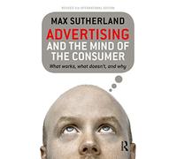 Advertising and the Mind of the Consumer: What works, what doesn't and why
