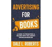 Advertising for Books: A Guide to Promoting & Selling with the Largest Online Bookseller: 3 (Self-Publishing with Dale)