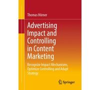 Advertising Impact and Controlling in Content Marketing : Recognize Impact Mechanisms, Optimize Controlling and Adapt Strategy