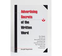 Advertising Secrets of the Written Word: The Ultimate Resource on How to Write Powerful Advertising Copy from America's Top Copywriter & Mail Order Entrepreneur