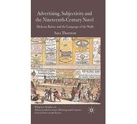 Advertising, Subjectivity and the Nineteenth-Century Novel: Dickens, Balzac and the Language of the Walls (Palgrave Studies in Nineteenth-Century Writing and Culture)