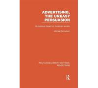 Advertising, The Uneasy Persuasion (RLE Advertising) : Its Dubious Impact on American Society