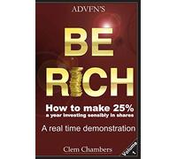 ADVFN's Be Rich: How to Make 25% a year investing sensibly in shares - a real time demonstration - Volume 1