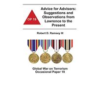 Advice for Advisors: Suggestions and Observations from Lawrence to the Present: Global War on Terrorism Occasional Paper 19