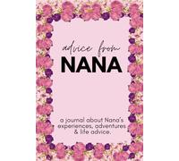 Advice From Nana: A Journal About Nana's Experiences, Adventures and Life Advice