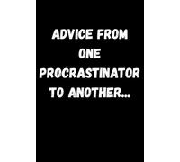 Advice from one procrastinator to another...: Funny Gag Journal for the procrastinator in your life