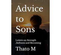 Advice to Sons: Letters on Strength ,Softness and Becoming