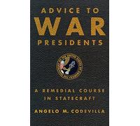 Advice to War Presidents: A Remedial Course in Statecraft