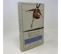 Advice to Writers: A Compendium of Quotes, Anecdotes, and Writerly Wisdom from a Dazzling Array of Literary Lights