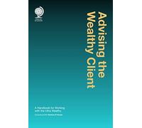 Advising the Wealthy Client: A Handbook for Working with the Ultra Wealthy