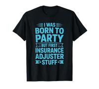 Advisor, I was Born to Party But First Insurance Adjuster T-Shirt