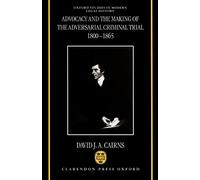 Advocacy and the Making of the Adversarial Criminal Trial 1800-1865 (Oxford Studies in Modern Legal History)