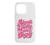 Advocate Loudly Love Deeply Inspirational Kindness Quote Case for iPhone 14 Pro Max