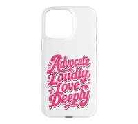 Advocate Loudly Love Deeply Inspirational Kindness Quote Case for iPhone 15 Pro Max