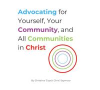Advocating for Yourself, Your Community, and All Communities in Christ