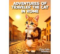 Adwentures Of Traveler The Cat in Rome: A Charming Journey Through Rome Full of Curiosity, Friendship and Big Little Discoveries (A Journey Through Magical Lands and Whiskered Wonders)