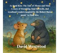 Ae Fond Kiss: The Tale of Mouse and Mole A story of friendship, fond farewells, and woodland wonders inspired by the Robert Burns poem’ Ae fond kiss.