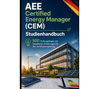 AEE Certified Energy Manager (CEM) - Studienhandbuch: 500 Prüfungsfragen mit Detaillierten Erklärungen für den Zertifizierungserfolg