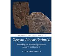 Aegean Linear Script(s): Rethinking the Relationship Between Linear A and Linear B (Cambridge Classical Studies)