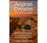 Aegeans Dreams The Insider's Guide: Santorini & Mykonos Travel Guide For Romance Adventure & Hidden Gems