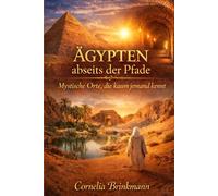 Ägypten abseits der Pfade: Mystische Orte, die kaum jemand kennt: Geheime Tempel, vergessene Kraftorte, mystische Landschaften und spirituelle Wege abseits des Massentourismus für bewusste Entdecker