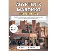 Ägypten & Marokko Reiseführer 2025-2026: Entdecken Sie die antiken Wunder und die lebendige Kultur zweier der schönsten Reiseziele Nordafrikas
