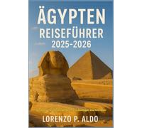 ÄGYPTEN REISEFÜHRER 2025-2026: Von ikonischen Pyramiden bis hin zu Ausflügen ans Rote Meer