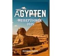 Ägypten Reiseführer 2025: Ein umfassendes Handbuch für eine Reise durch Ägyptens reiche Geschichte, lebendige Kultur und atemberaubende Landschaften