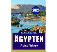 ÄGYPTEN REISEFÜHRER 2025: Entdecken Sie antike Wunder, moderne Meisterwerke und verborgene Schätze