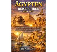 ÄGYPTEN REISEFÜHRER 2026-2027: Entdecken Sie jenseits der Pyramiden antike Wunder, Städte am Fluss und unvergänglichen kulturellen Stolz