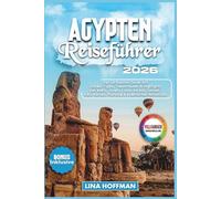 ÄGYPTEN REISEFÜHRER 2026: Der ultimative Guide mit Insider-Tipps, Traumrouten & Highlights von Kairo, Gizeh, Luxor bu Simbel - inkl. Karten, Planung & praktischer Reisetipps