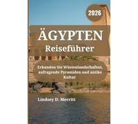 ÄGYPTEN Reiseführer 2026: Erkunden Sie Wüstenlandschaften, aufragende Pyramiden und antike Kultur