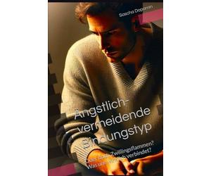 Ängstlich-vermeidende Bindungstyp: Oder doch Zwillingsflammen? Was uns wirklich verbindet? (Ängstlich-vermeidende Bindungstyp zwischen dem Traum und dem Trauma.)