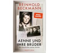Aenne und ihre Brüder: Die Geschichte meiner Mutter | Reinhold Beckmann erzählt die Geschichte seiner Familie - ein Buch gegen das Schweigen über den Krieg