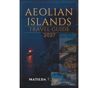 AEOLIAN ISLANDS TRAVEL GUIDE 2027: The Ultimate Italy Insider Guide to Lipari, Stromboli, Vulcano and Salina, Itineraries, Beaches, Budget Tips, Luxury Stays, Maps, and Island-Hopping in Sicily.