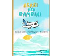 Aerei per Bambini: Con quiz, giochi, curiosità e pagine da colorare