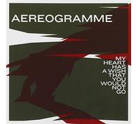 Aereogramme - My Heart Has a Wish That You W