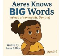 Aeres knows Big Words: Instead of saying this Say that: 11