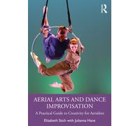 Aerial Arts and Dance Improvisation : A Practical Guide to Creativity for Aerialists